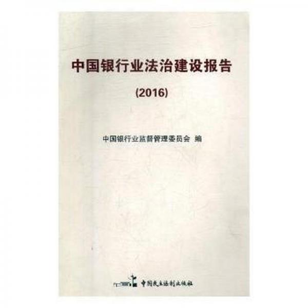 中國(guó)銀行業(yè)法治建設(shè)報(bào)告（2016） 經(jīng)濟(jì)理論、法規(guī) 中國(guó)銀行業(yè)監(jiān)督管理委員會(huì)編