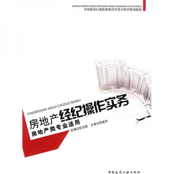 全國(guó)建設(shè)行業(yè)職業(yè)教育任務(wù)引領(lǐng)規(guī)劃教材：房地產(chǎn)經(jīng)紀(jì)操作實(shí)務(wù)（房地產(chǎn)類專業(yè)適用）