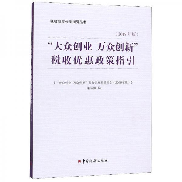 “大众创业万众创新”税收优惠政策指引（2019年版）/税收制度分类指引丛书