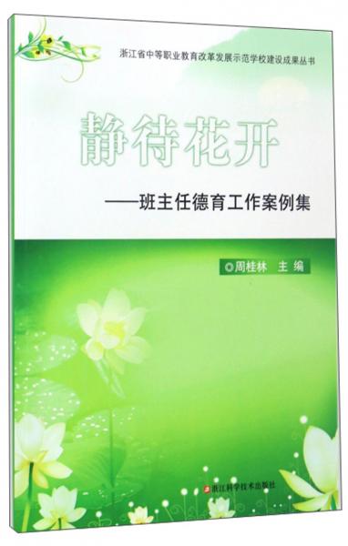 靜待花開：班主任德育工作案例集/浙江省中等職業(yè)教育改革發(fā)展示范學(xué)校建設(shè)成果叢書