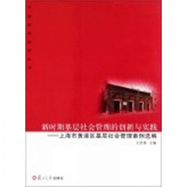新時(shí)期基層社會(huì)管理的創(chuàng)新與實(shí)踐：上海市黃浦區(qū)基層社會(huì)管理案例選編
