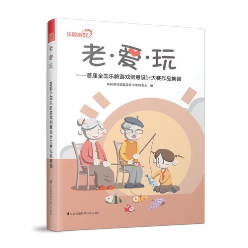 老·爱·玩——首届全国乐龄游戏创意设计大赛作品集锦