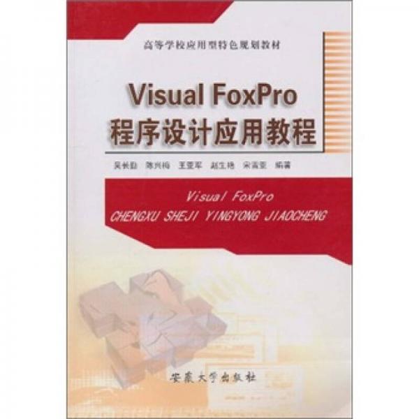 高等学校应用型特色规划教材：Visual Foxpro程序设计应用教程