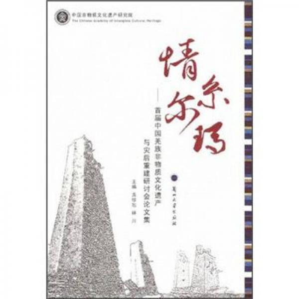 情系爾瑪：首屆中國羌族非物質(zhì)文化遺產(chǎn)與災(zāi)后重建研討會論文集