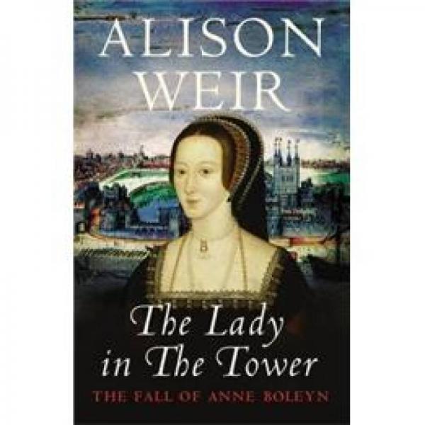 The Lady in the Tower: The Fall of Anne Boleyn