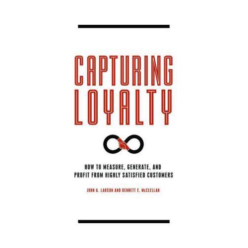 Capturing Loyalty: How to Measure, Generate, and Profit from Highly Satisfied Customers