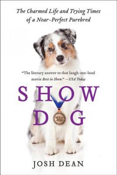 Show Dog: The Charmed Life and Trying Times of a Near-Perfect Purebred