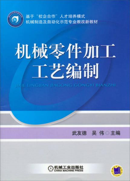 机械零件加工工艺编制/基于校企合作人才培养模式·机械制造及自动化示范专业教改新教材