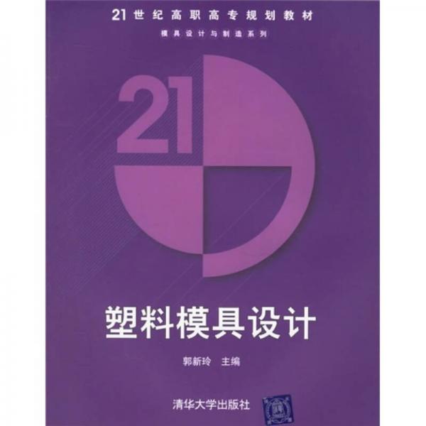 21世紀(jì)高職高專規(guī)劃教材·模具設(shè)計與制造系列：塑料模具設(shè)計