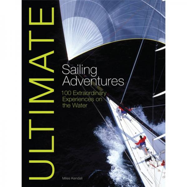 Ultimate Sailing Adventures: 100 Extraordinary Experiences on the Water