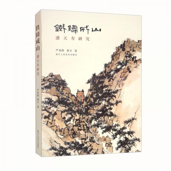 铁铸成山——潘天寿研究一部深入解读潘天寿艺术与思想的学术评传