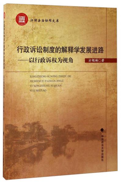 行政訴訟制度的解釋學(xué)發(fā)展進路：以行政訴權(quán)為視角/江財法治協(xié)同文庫