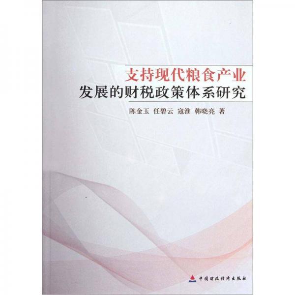 支持現(xiàn)代糧食產(chǎn)業(yè)發(fā)展的財稅政策體系研究