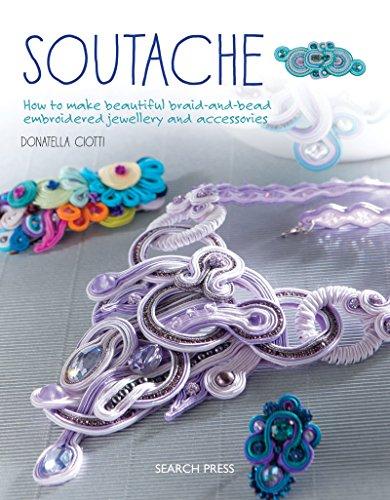 Soutache: How to make beautiful braid-and-bead embroidered jewelry and accessories