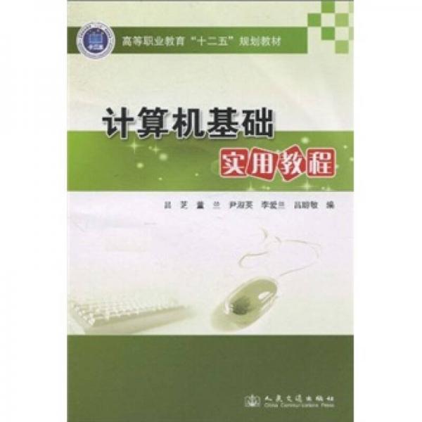 高等職業(yè)教育“十二五”規(guī)劃教材：計(jì)算機(jī)基礎(chǔ)實(shí)用教程