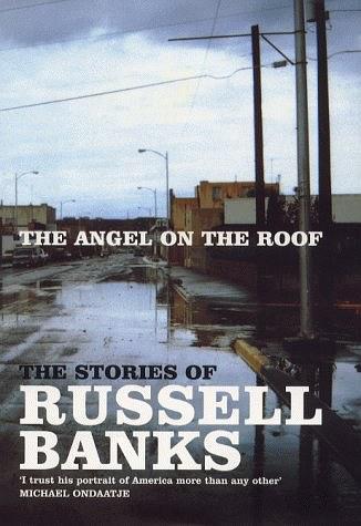 The Angel On The Roof - The Stories Of Russell Banks - Book Club Edition