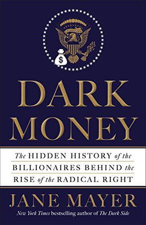 Dark Money：The Hidden History of the Billionaires Behind the Rise of the Radical Right