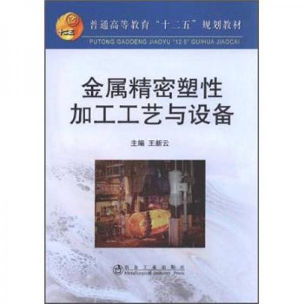 普通高等教育“十二五”規(guī)劃教材：金屬精密塑性加工工藝與設(shè)備