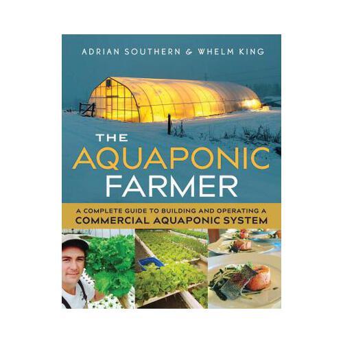 The Aquaponic Farmer: A Complete Guide to Building and Operating a Commercial Aquaponic System