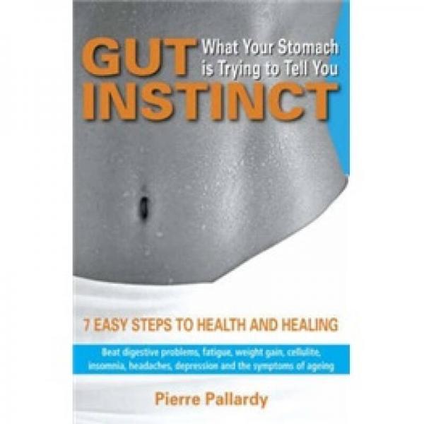 Gut Instinct: What Your Stomach is Trying to Tell You: 7 Easy Steps to Health and Healing