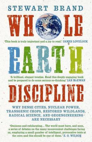 Whole Earth Discipline：Why Dense Cities, Nuclear Power, Transgenic Crops, Restored Wildlands, Radical Science, and Geoengineering are Necessary