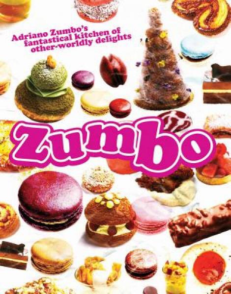 Zumbo: Adriano Zumbo's Fantastical Kitchen of Other-Worldly Delights