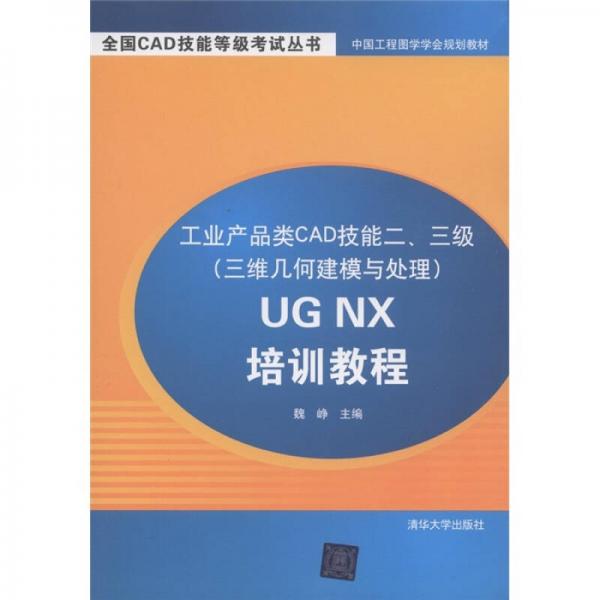 中国工程图学学会规划教材：工业产品类CAD技能二、三级（三维几何建模与处理）UG NX培训教程