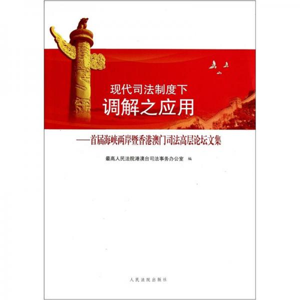 現(xiàn)代司法制度下調(diào)解之應(yīng)用：首屆海峽兩岸暨香港澳門司法高層論壇文集