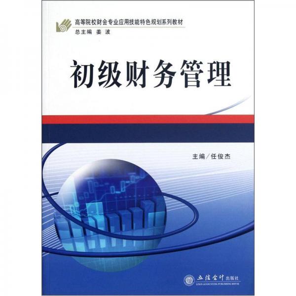 高等院校財會專業(yè)應(yīng)用技能特色規(guī)劃系列教材：初級財務(wù)管理