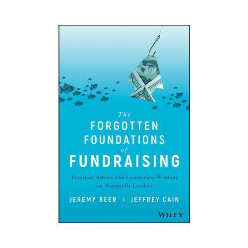 The Forgotten Foundations of Fundraising  Practical Advice and Contrarian Wisdom for Nonprofit Leaders