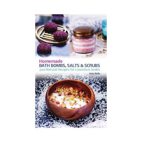 Homemade Bath Bombs, Salts and Scrubs  300 Natural Recipes for Luxurious Soaks