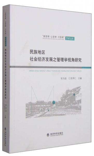 “新管理 心管理 兴管理”学术文库：民族地区社会经济发展之管理学视角研究