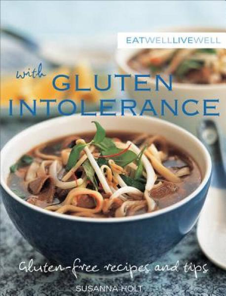 Eat Well, Live Well with Gluten Intolerance: Gluten-Free Recipes and Tips