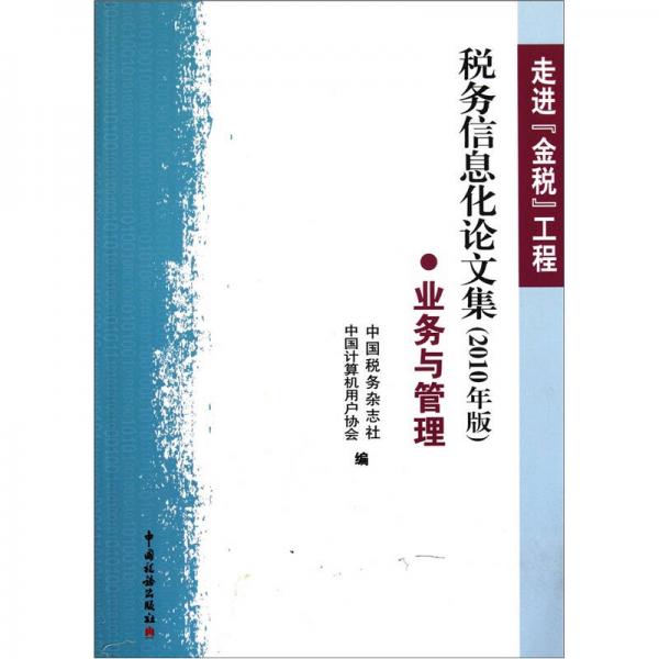 走进金税工程·税务信息化论文集：业务与管理（2010年版）