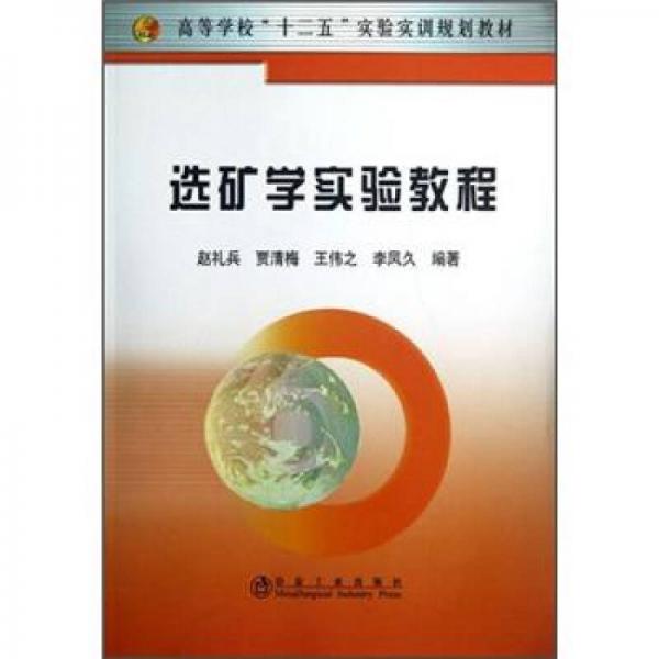 高等學(xué)校“十二五”實(shí)驗(yàn)實(shí)訓(xùn)規(guī)劃教材：選礦學(xué)實(shí)驗(yàn)教程