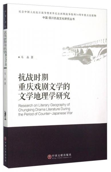 中国四川抗战文化研究丛书：抗战时期重庆戏剧文学的文学地理学研究