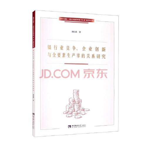 銀行業(yè)競爭、企業(yè)創(chuàng)新與全要素生產(chǎn)率的關系研究