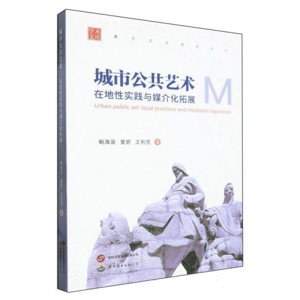 城市公共藝術(shù):在地實(shí)踐與媒介化拓展 園林藝術(shù) 鮑海波，童妍，王利民 新華正版