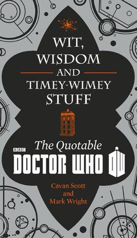Doctor Who: Wit, Wisdom and Timey Wimey Stuff - the Quotable Doctor Who