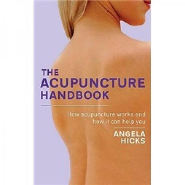 The Acupuncture Handbook: How Acupuncture Works and How It Can Help You