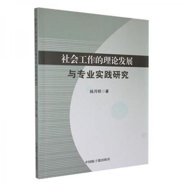 全新正版圖書 社會工作的理論發(fā)展與專業(yè)實踐研究楊月明中國原子能出版社9787522120331