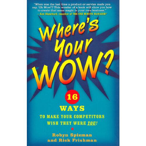 Where\'s Your WOW?: 16 Ways to Make Your Competitors Wish They Were You!让对手追赶莫及的16招