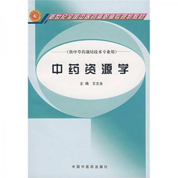 新世纪全国中医药高职高专规划教材：中药资源学（供中草药栽培技术专业用）