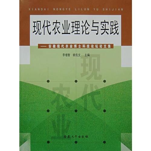 現(xiàn)代農業(yè)理論與實踐——安徽現(xiàn)代農業(yè)博士科技論壇論文集