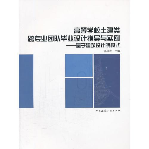 高等學(xué)校土建類跨專業(yè)團(tuán)隊(duì)畢業(yè)設(shè)計(jì)指導(dǎo)與實(shí)例——基于建筑設(shè)計(jì)院模式