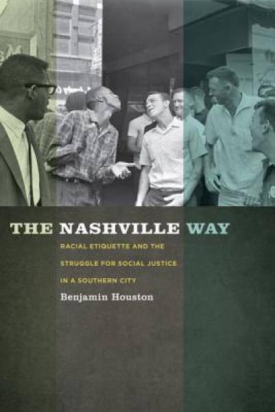 The Nashville Way: Racial Etiquette and the Struggle for Social Justice in a Southern City