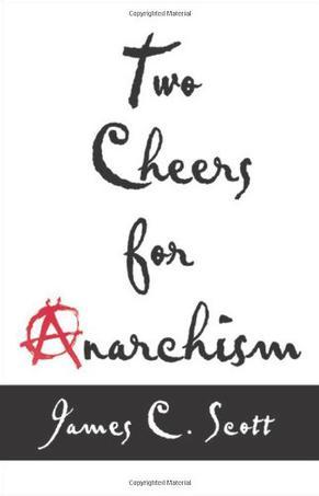 Two Cheers for Anarchism：Six Easy Pieces on Autonomy, Dignity, and Meaningful Work and Play