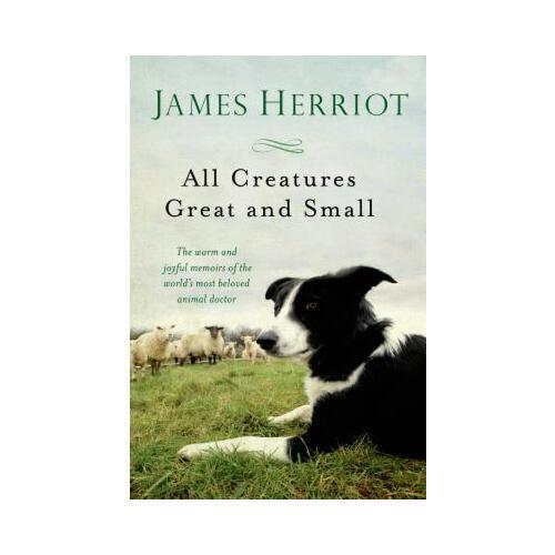 All Creatures Great and Small  The Warm and Joyful Memoirs of the Worlds Most Beloved Animal Doctor