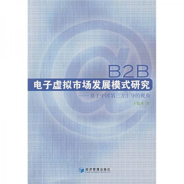 B2B电子虚拟市场发展模式研究：基于中国第三方主导的视角