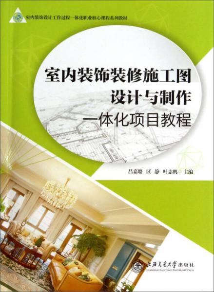 室內(nèi)裝飾設(shè)計(jì)工作過程一體化職業(yè)核心課程系列教材：室內(nèi)裝飾裝修施工圖設(shè)計(jì)與制作一體化項(xiàng)目教程